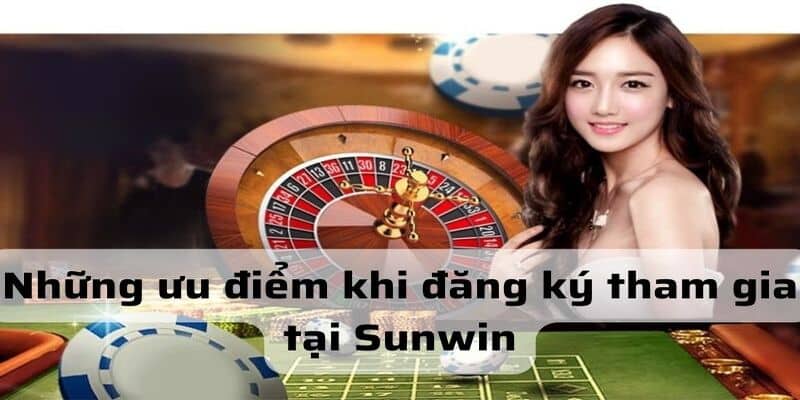 Những ưu điểm khi đăng ký tham gia tại Sunwin